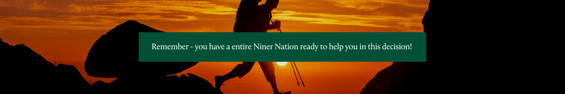 Remember - you have an entire Niner Nation ready to help you in this decision!